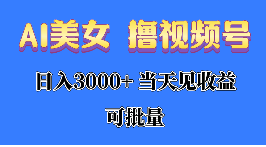 （10471期）AI美女 撸视频号分成，当天见收益，日入3000+，可批量！！！-云网创